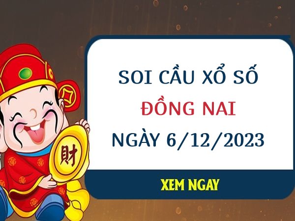 Soi cầu KQ xổ số Đồng Nai ngày 6/12/2023 hôm nay thứ 4