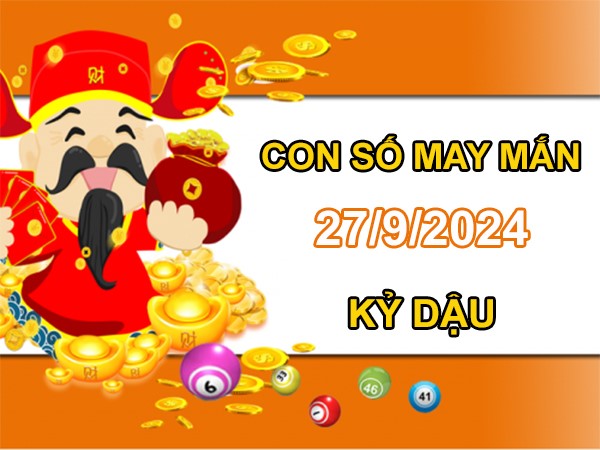 Con số may mắn Kỷ Dậu 27/9/2024 số hay đón vận may