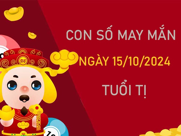 Cặp số đẹp tuổi Tị 15/10/2024 số cải vận đón lộc vàng