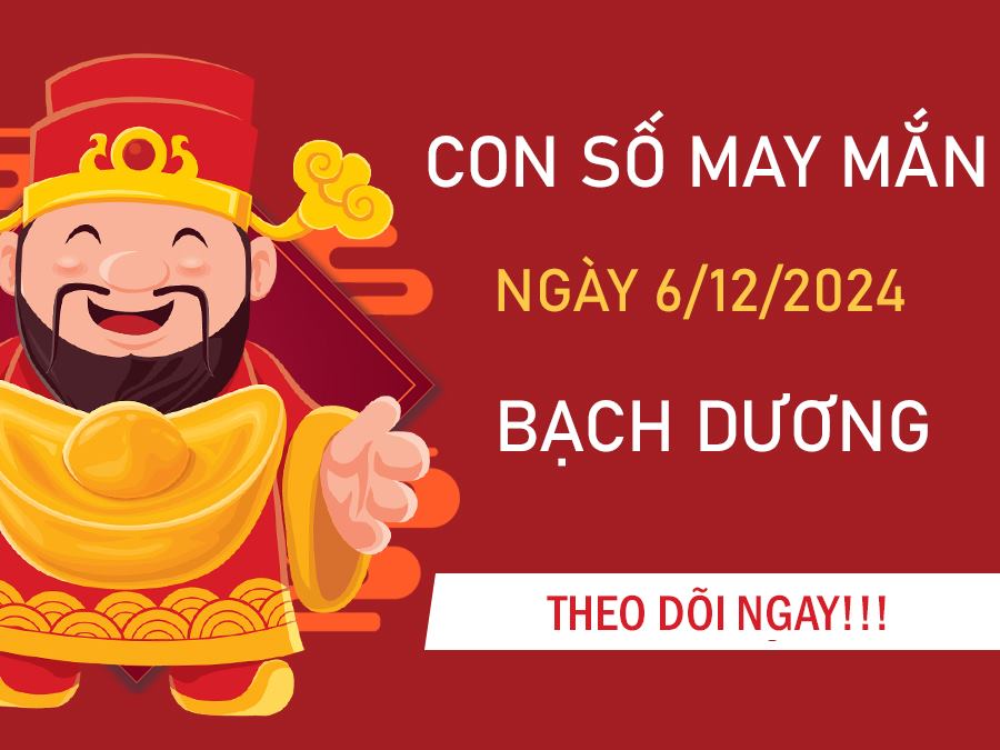 Con số may mắn Bạch Dương 6/12/2024 phát tài phát lộc