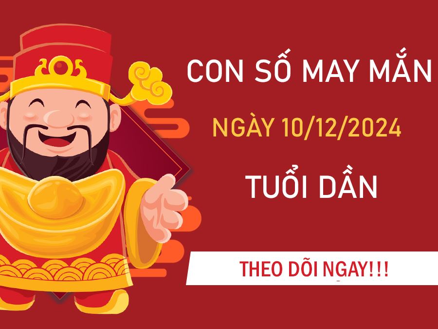 Số đẹp tuổi Dần ngày 10/12/2024 đổi vận dễ hốt lộc